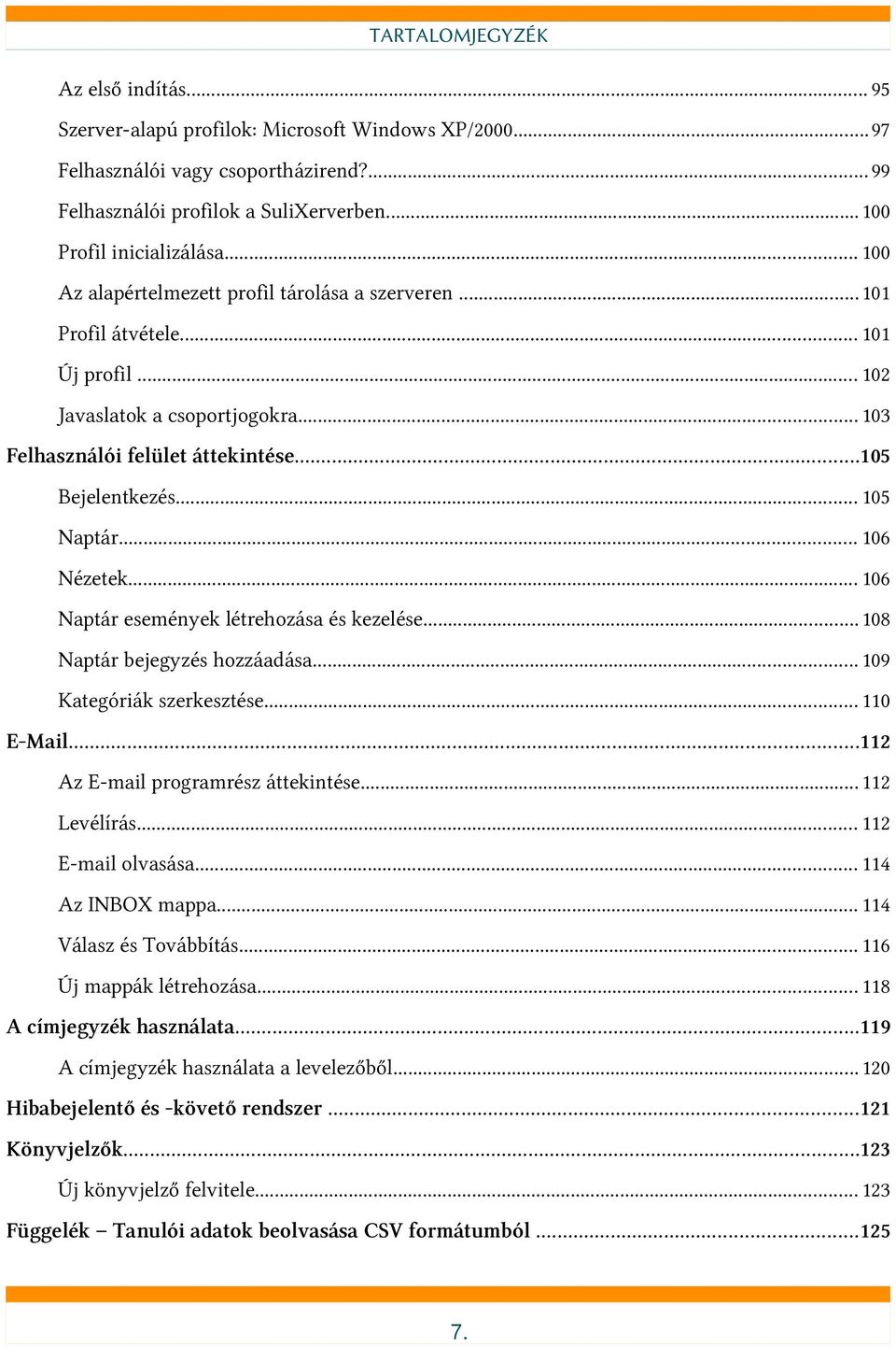 .. 106 Nézetek... 106 Naptár események létrehozása és kezelése... 108 Naptár bejegyzés hozzáadása... 109 Kategóriák szerkesztése... 110 E-Mail...112 Az E-mail programrész áttekintése... 112 Levélírás.