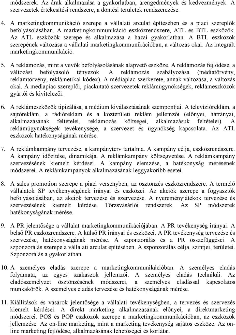 Az ATL eszközök szerepe és alkalmazása a hazai gyakorlatban. A BTL eszközök szerepének változása a vállalati marketingkommunikációban, a változás okai. Az integrált marketingkommunikáció. 5.