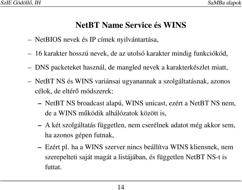 broadcast alapú, WINS unicast, ezért a NetBT NS nem, de a WINS működik alhálózatok között is, A két szolgáltatás független, nem cserélnek adatot még akkor