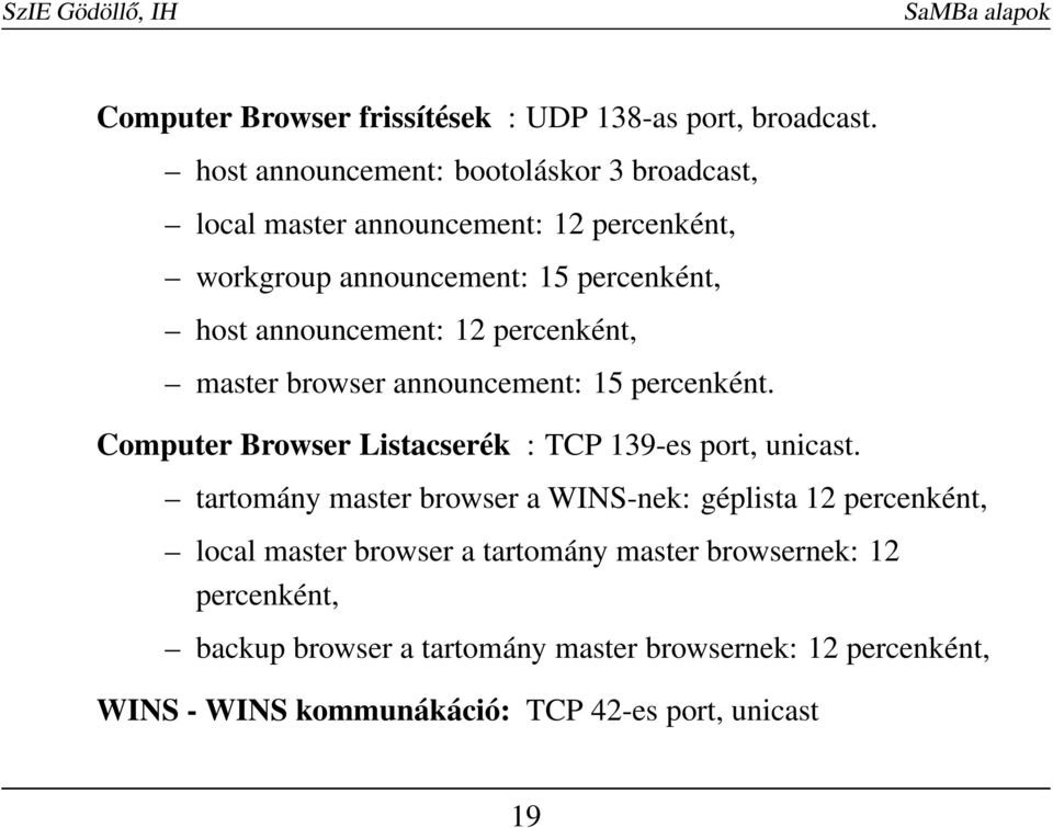 announcement: 12 percenként, master browser announcement: 15 percenként. Computer Browser Listacserék : TCP 139-es port, unicast.