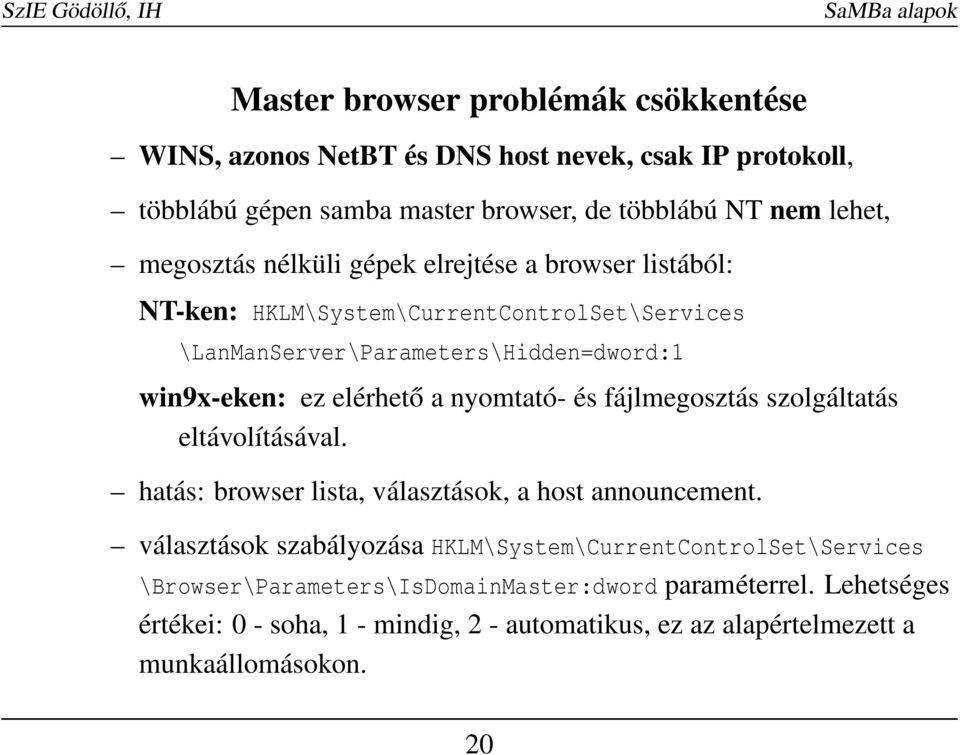 a nyomtató- és fájlmegosztás szolgáltatás eltávolításával. hatás: browser lista, választások, a host announcement.