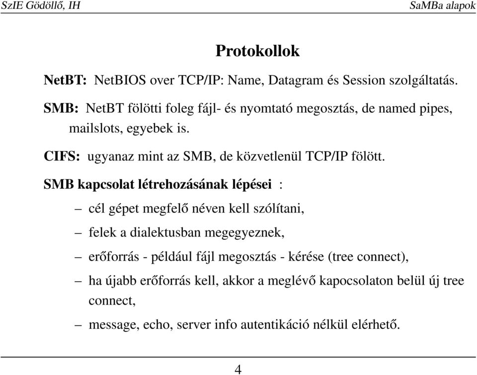 CIFS: ugyanaz mint az SMB, de közvetlenül TCP/IP fölött.