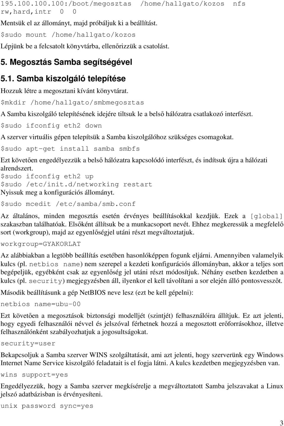 Samba kiszolgáló telepítése Hozzuk létre a megosztani kívánt könyvtárat. $mkdir /home/hallgato/smbmegosztas A Samba kiszolgáló telepítésének idejére tiltsuk le a belsı hálózatra csatlakozó interfészt.