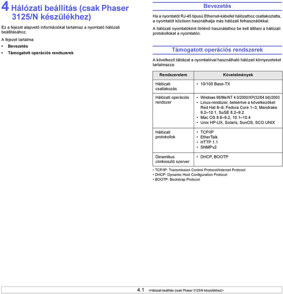 felhasználókkal. A hálózati nyomtatóként történő használathoz be kell állítani a hálózati protokollokat a nyomtatón.