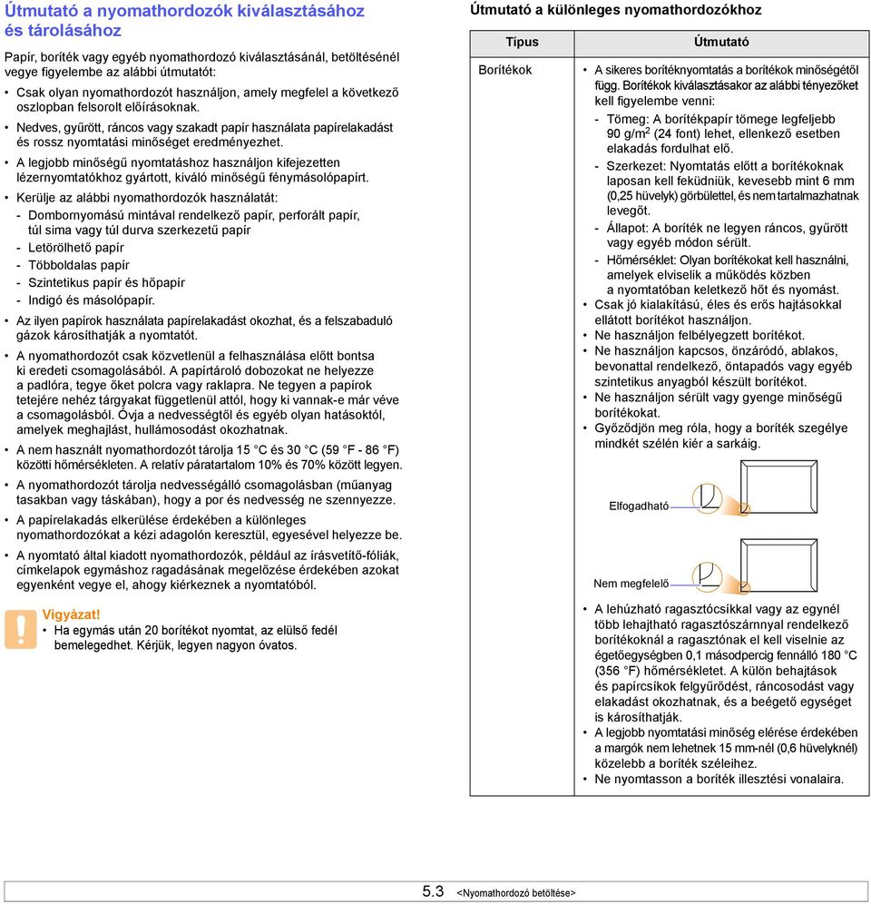 A legjobb minőségű nyomtatáshoz használjon kifejezetten lézernyomtatókhoz gyártott, kiváló minőségű fénymásolópapírt.