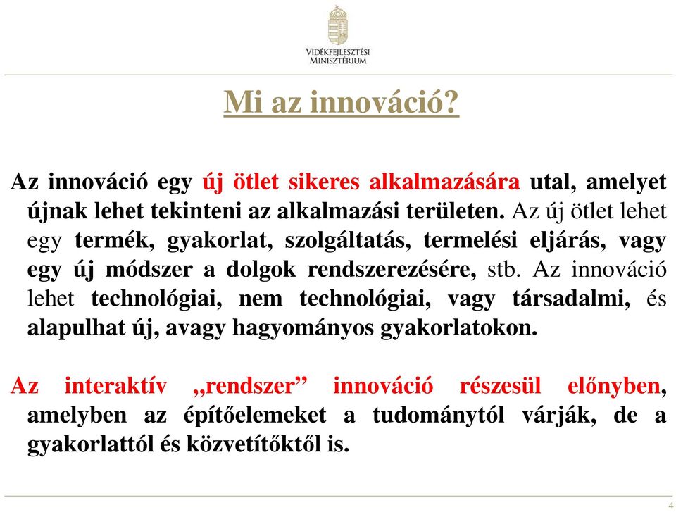 Az innováció lehet technológiai, nem technológiai, vagy társadalmi, és alapulhat új, avagy hagyományos gyakorlatokon.