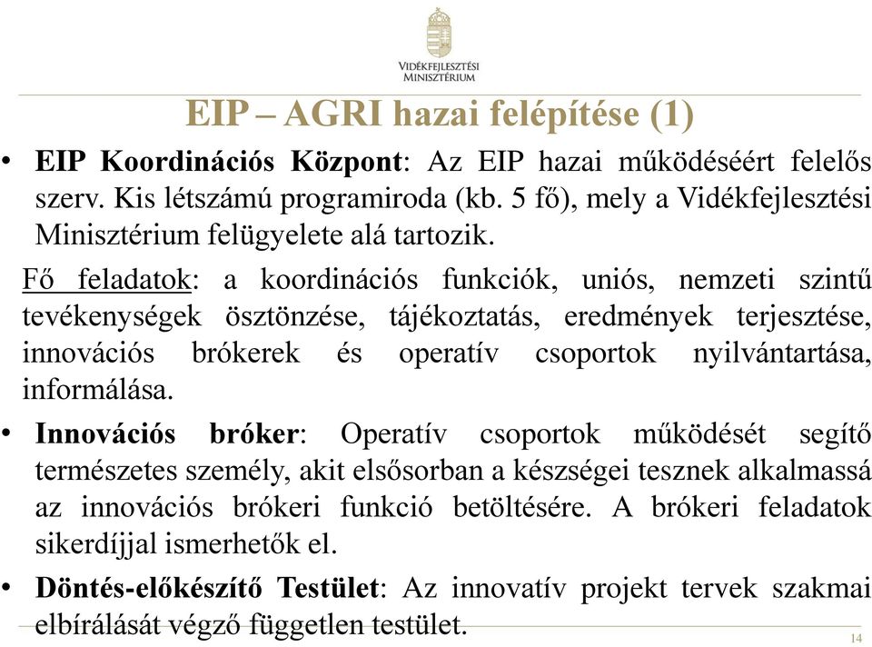 Fő feladatok: a koordinációs funkciók, uniós, nemzeti szintű tevékenységek ösztönzése, tájékoztatás, eredmények terjesztése, innovációs brókerek és operatív csoportok