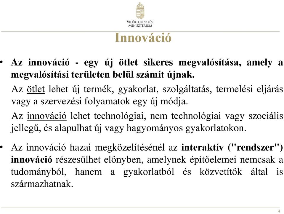 Az innováció lehet technológiai, nem technológiai vagy szociális jellegű, és alapulhat új vagy hagyományos gyakorlatokon.
