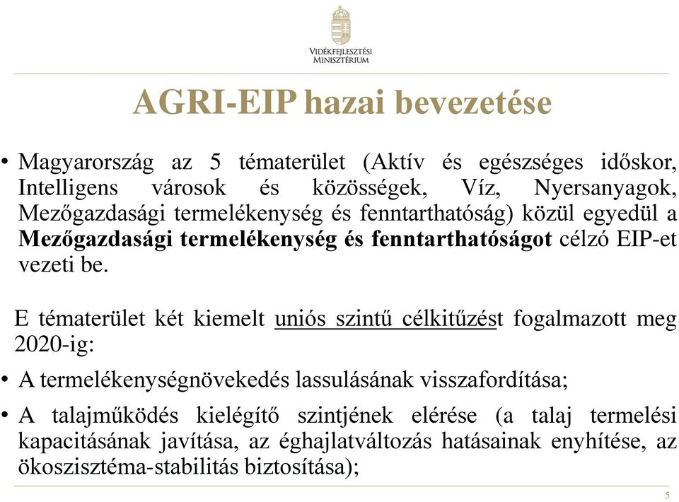 E tématerület két kiemelt uniós szintű célkitűzést fogalmazott meg 2020-ig: A termelékenységnövekedés lassulásának visszafordítása; A