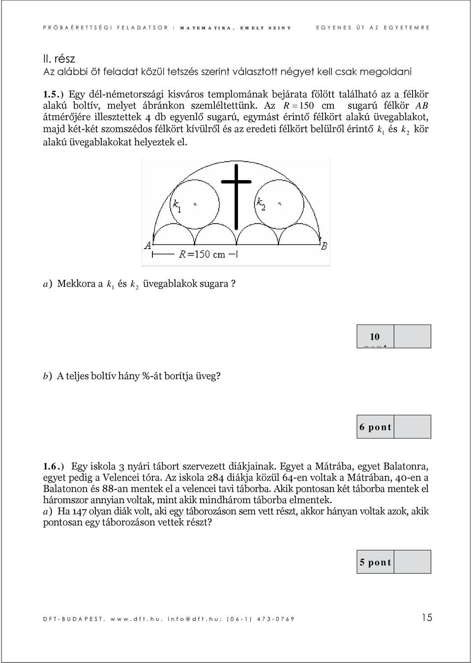 Az R = 150 cm sugarú félkör AB átmérőjére illesztettek 4 db egyenlő sugarú, egymást érintő félkört alakú üvegablakot, majd két-két szomszédos félkört kívülről és az eredeti félkört belülről érintő k