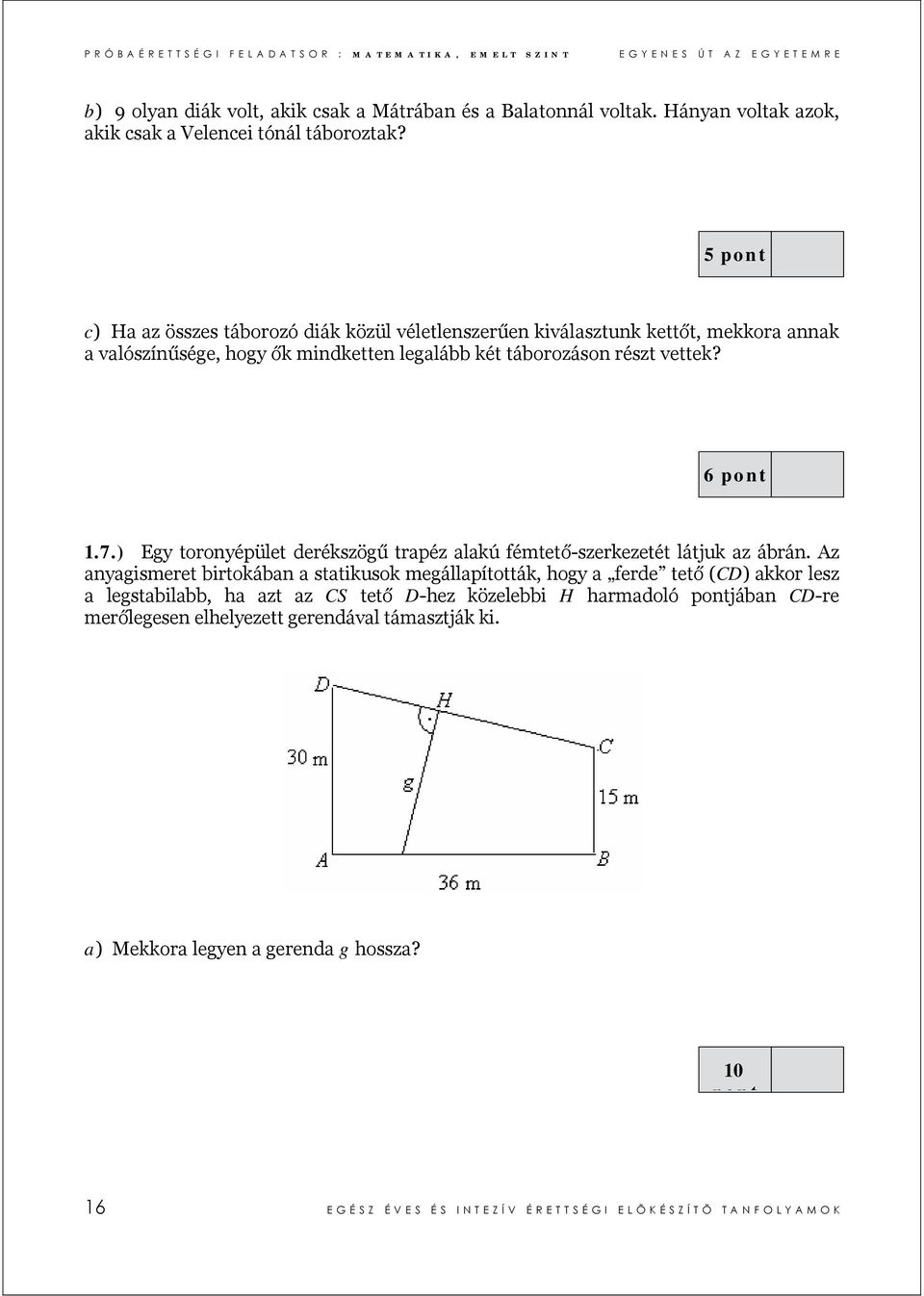 ) Egy toronyépület derékszögű trapéz alakú fémtető-szerkezetét látjuk az ábrán.