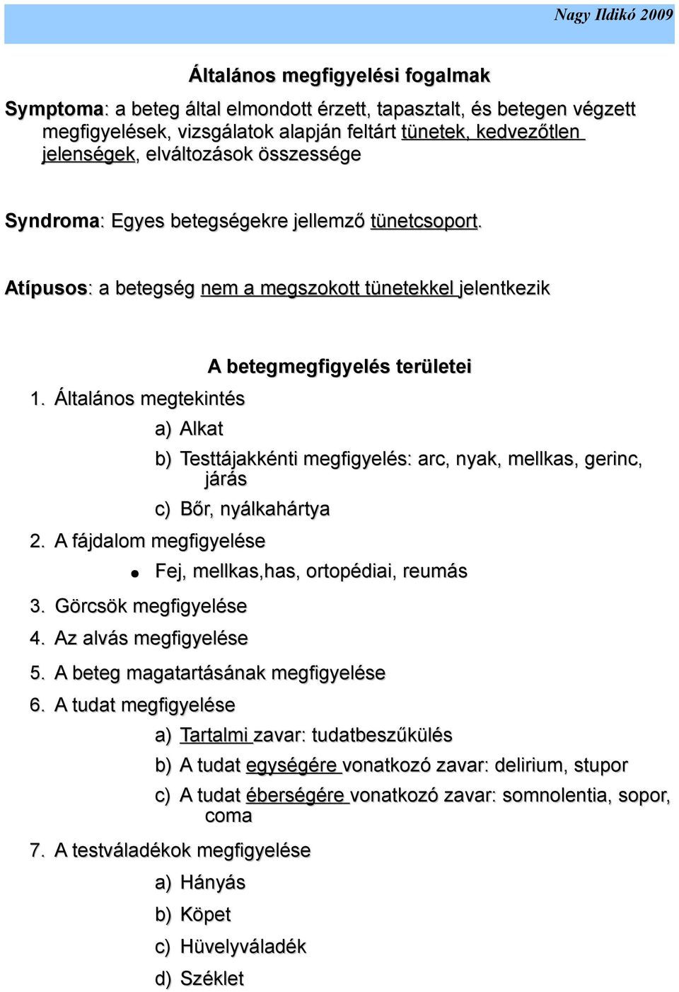 Általános megtekintés a) Alkat A betegmegfigyelés területei b) Testtájakkénti megfigyelés: arc, nyak, mellkas, gerinc, járás c) Bőr, nyálkahártya 2. A fájdalom megfigyelése 3. Görcsök megfigyelése 4.