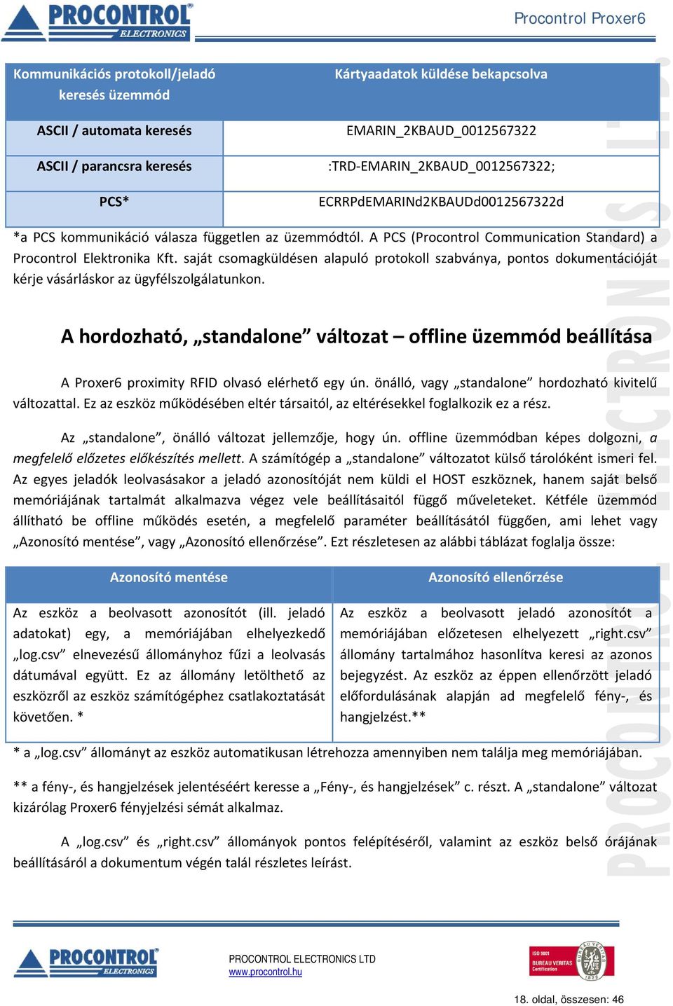 saját csomagküldésen alapuló protokoll szabványa, pontos dokumentációját kérje vásárláskor az ügyfélszolgálatunkon.