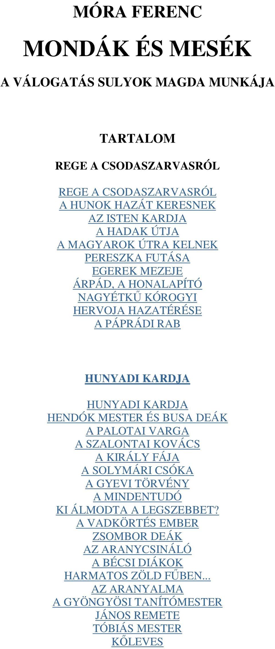 KARDJA HENDÓK MESTER ÉS BUSA DEÁK A PALOTAI VARGA A SZALONTAI KOVÁCS A KIRÁLY FÁJA A SOLYMÁRI CSÓKA A GYEVI TÖRVÉNY A MINDENTUDÓ KI ÁLMODTA A LEGSZEBBET?