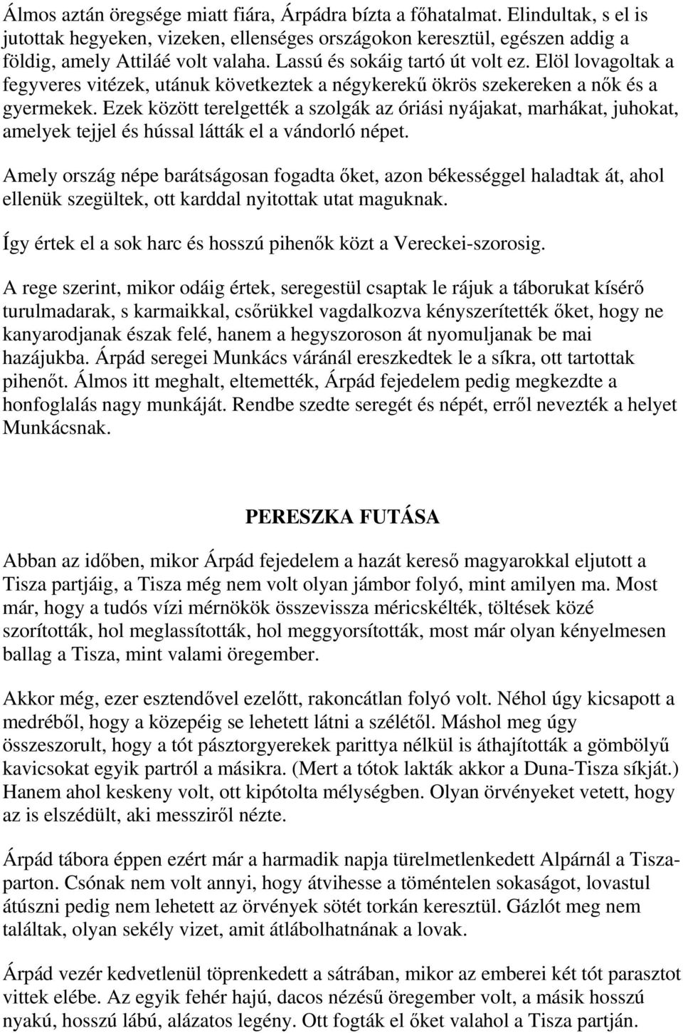 Ezek között terelgették a szolgák az óriási nyájakat, marhákat, juhokat, amelyek tejjel és hússal látták el a vándorló népet.