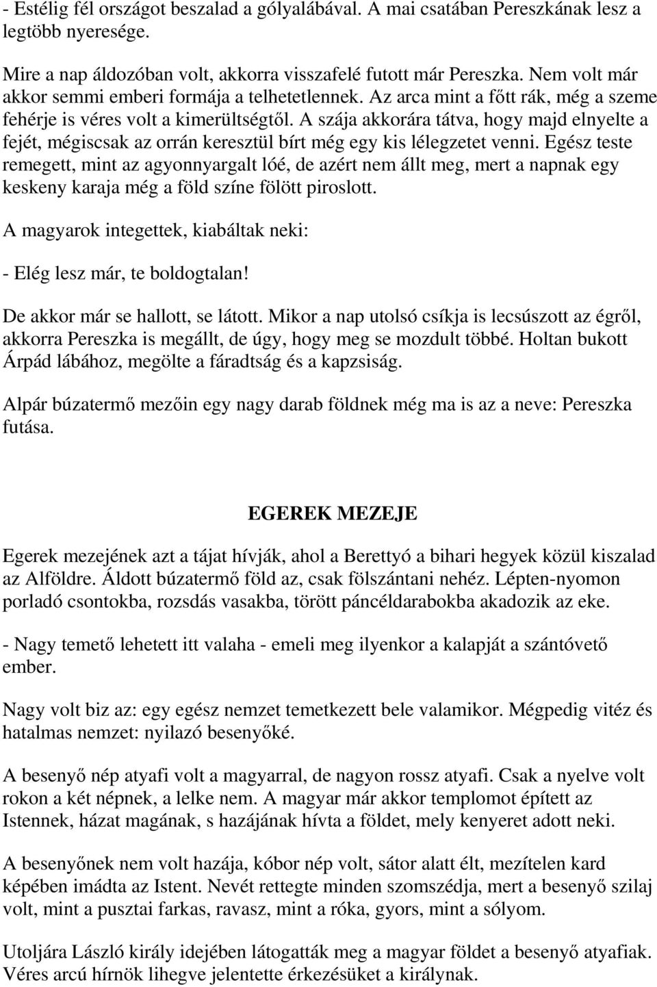 A szája akkorára tátva, hogy majd elnyelte a fejét, mégiscsak az orrán keresztül bírt még egy kis lélegzetet venni.