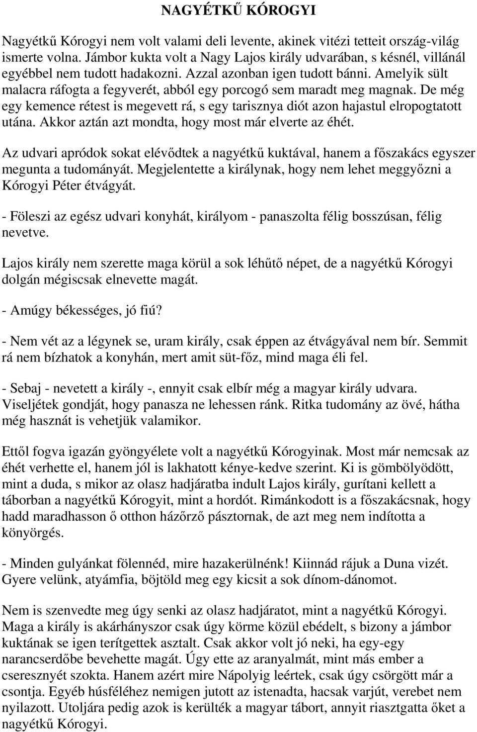Amelyik sült malacra ráfogta a fegyverét, abból egy porcogó sem maradt meg magnak. De még egy kemence rétest is megevett rá, s egy tarisznya diót azon hajastul elropogtatott utána.