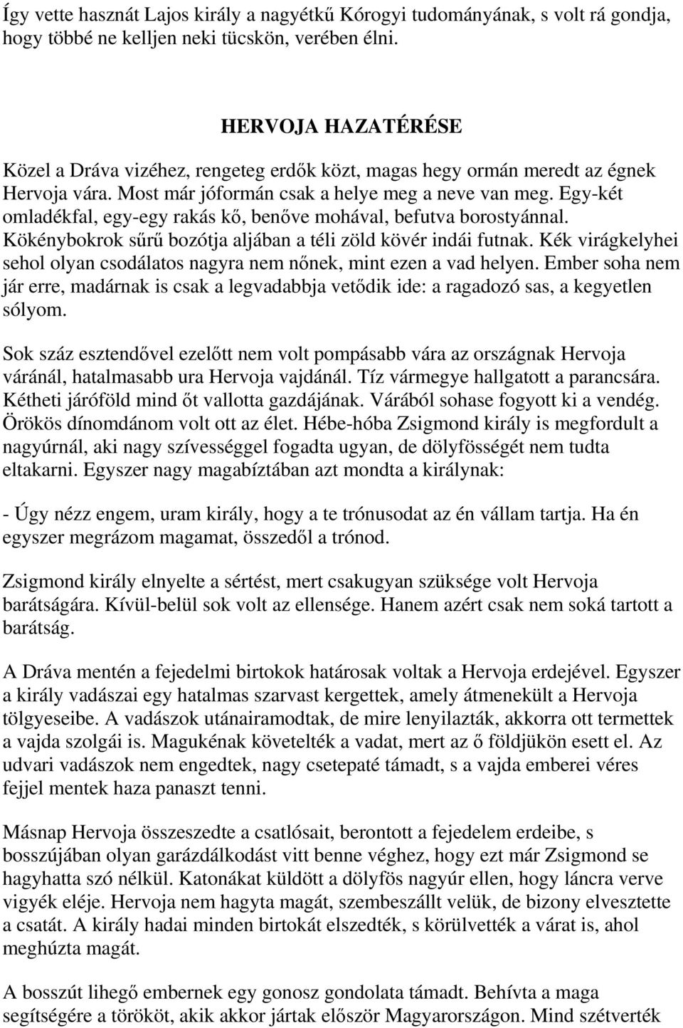 Egy-két omladékfal, egy-egy rakás kő, benőve mohával, befutva borostyánnal. Kökénybokrok sűrű bozótja aljában a téli zöld kövér indái futnak.