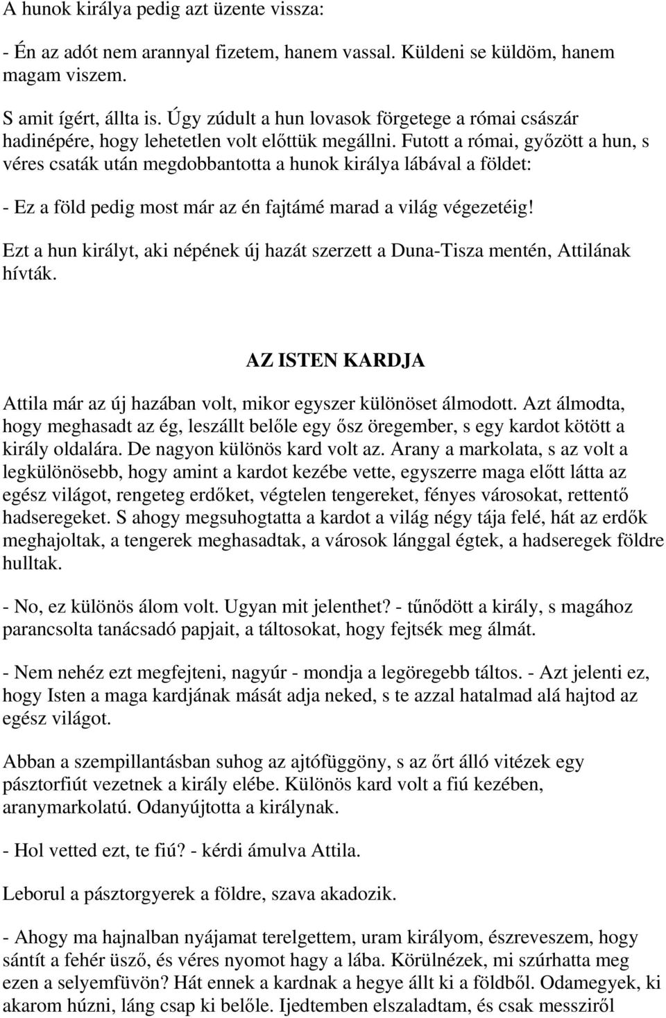 Futott a római, győzött a hun, s véres csaták után megdobbantotta a hunok királya lábával a földet: - Ez a föld pedig most már az én fajtámé marad a világ végezetéig!