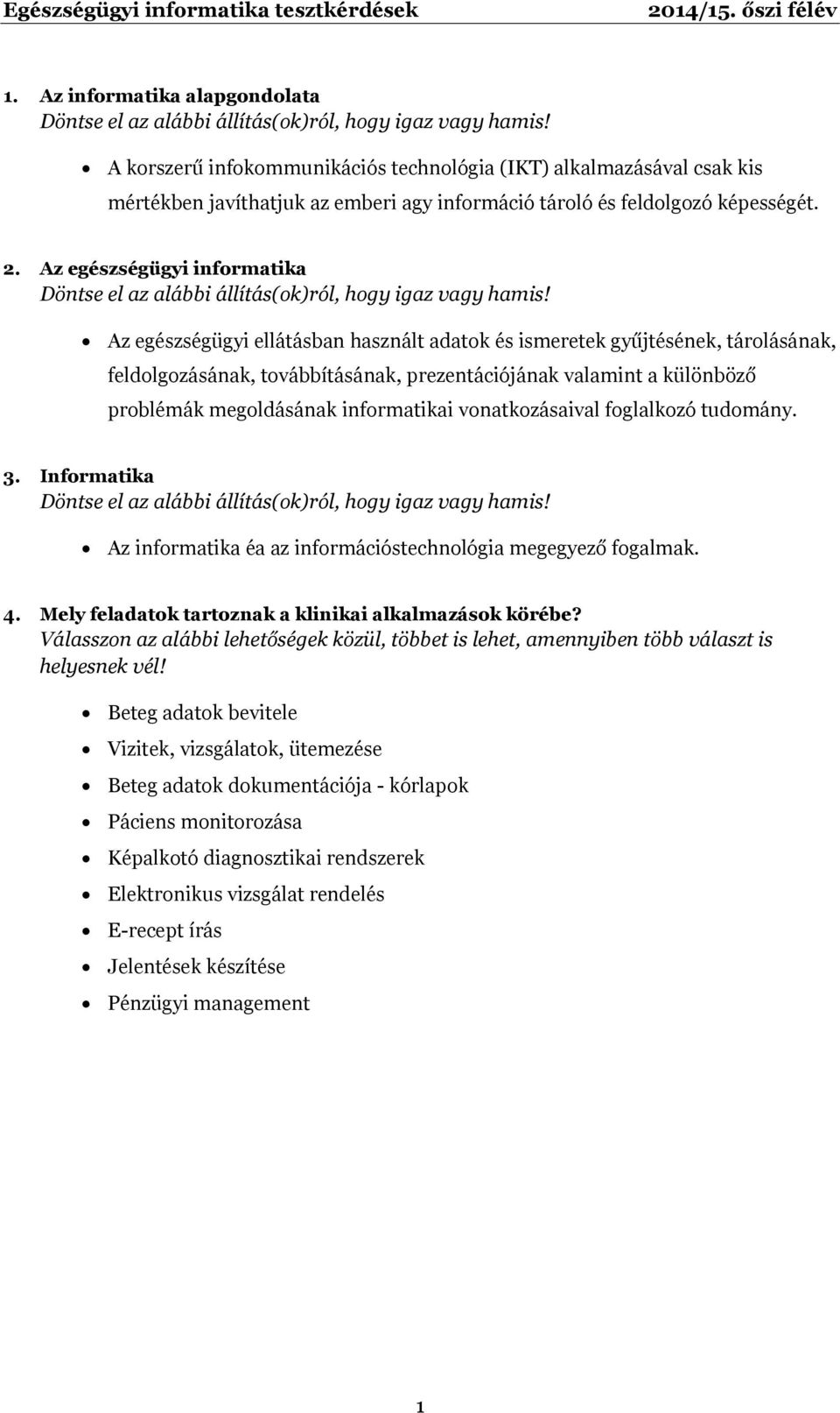 megoldásának informatikai vonatkozásaival foglalkozó tudomány. 3. Informatika Az informatika éa az információstechnológia megegyező fogalmak. 4.