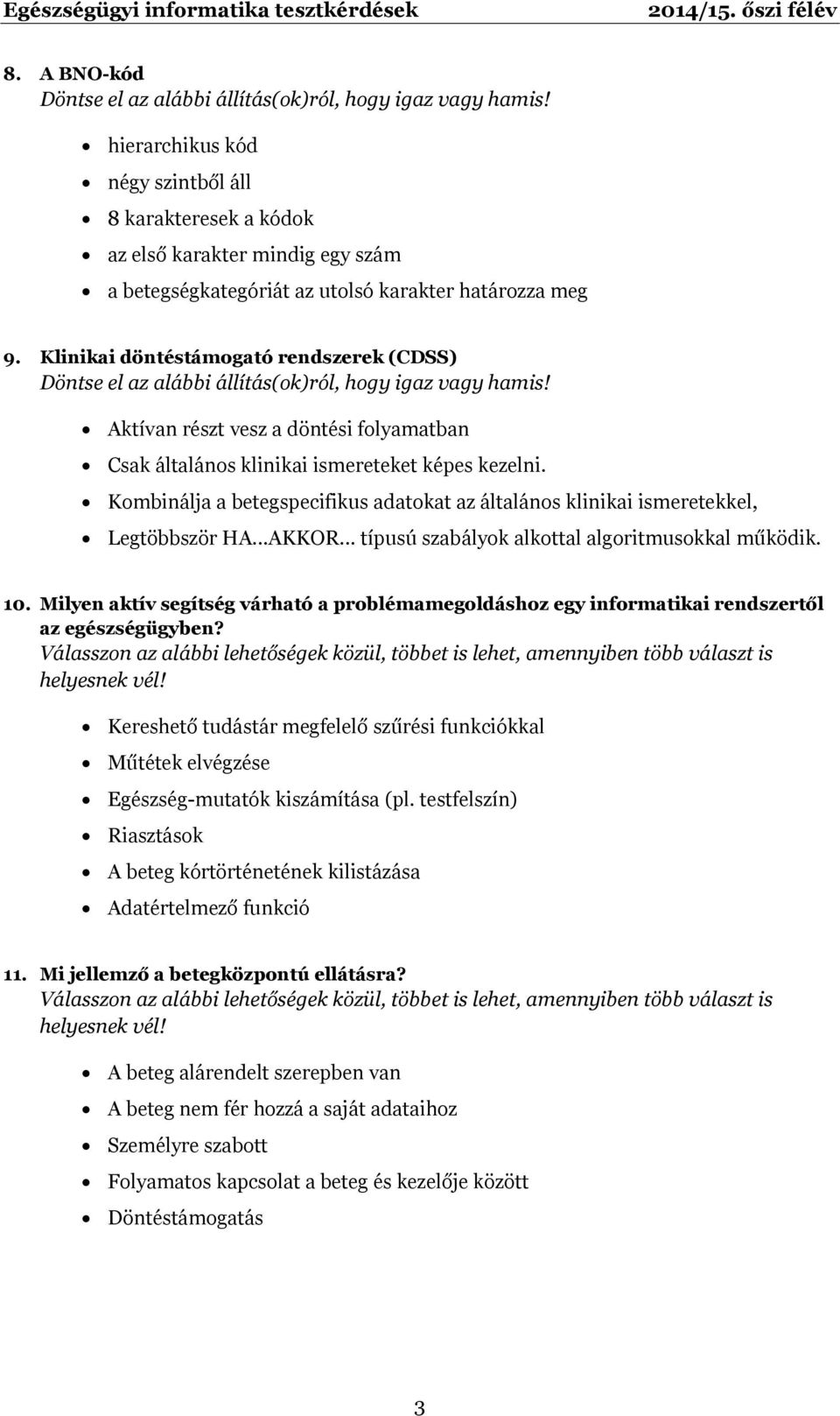 Kombinálja a betegspecifikus adatokat az általános klinikai ismeretekkel, Legtöbbször HA...AKKOR... típusú szabályok alkottal algoritmusokkal működik. 10.