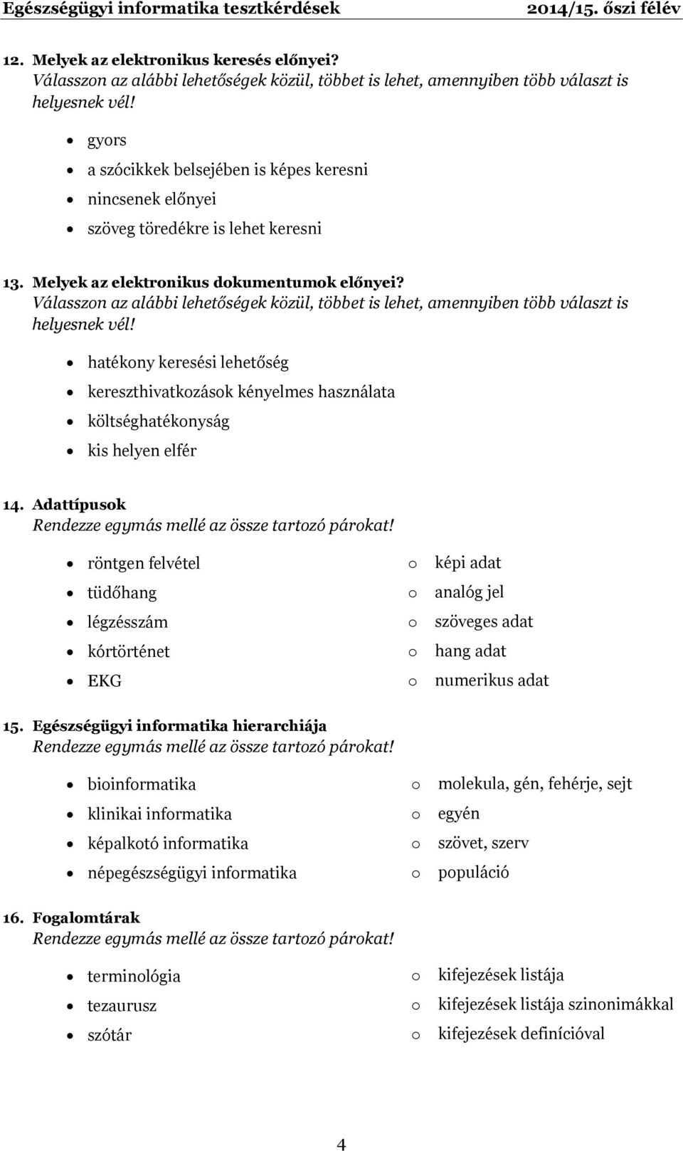 Adattípusok röntgen felvétel o képi adat tüdőhang o analóg jel légzésszám o szöveges adat kórtörténet o hang adat EKG o numerikus adat 15.