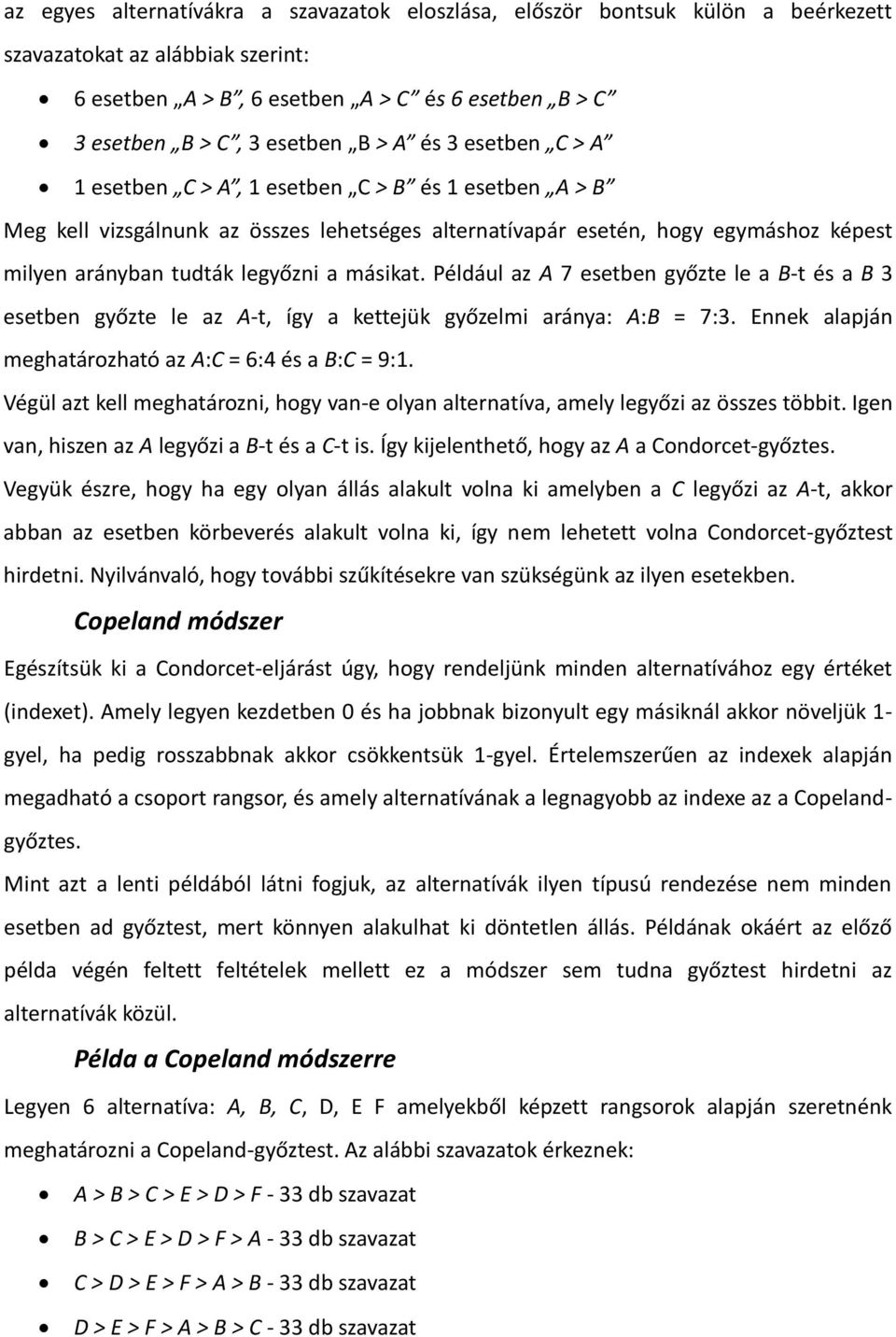másikat. Például az A 7 esetben győzte le a B-t és a B 3 esetben győzte le az A-t, így a kettejük győzelmi aránya: A:B = 7:3. Ennek alapján meghatározható az A:C = 6:4 és a B:C = 9:1.