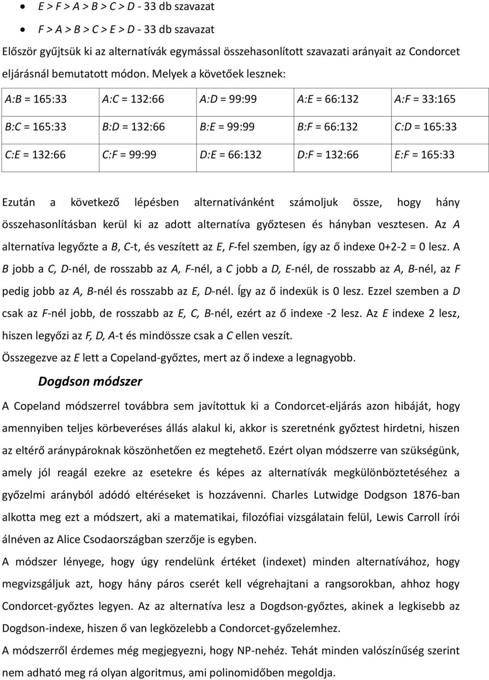 Melyek a követőek lesznek: A:B = 165:33 A:C = 132:66 A:D = 99:99 A:E = 66:132 A:F = 33:165 B:C = 165:33 B:D = 132:66 B:E = 99:99 B:F = 66:132 C:D = 165:33 C:E = 132:66 C:F = 99:99 D:E = 66:132 D:F =