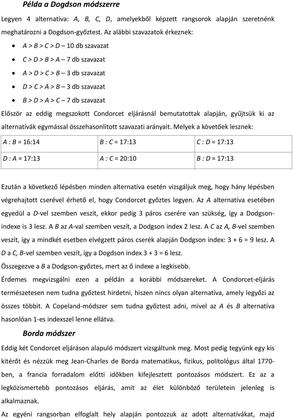 Condorcet eljárásnál bemutatottak alapján, gyűjtsük ki az alternatívák egymással összehasonlított szavazati arányait.