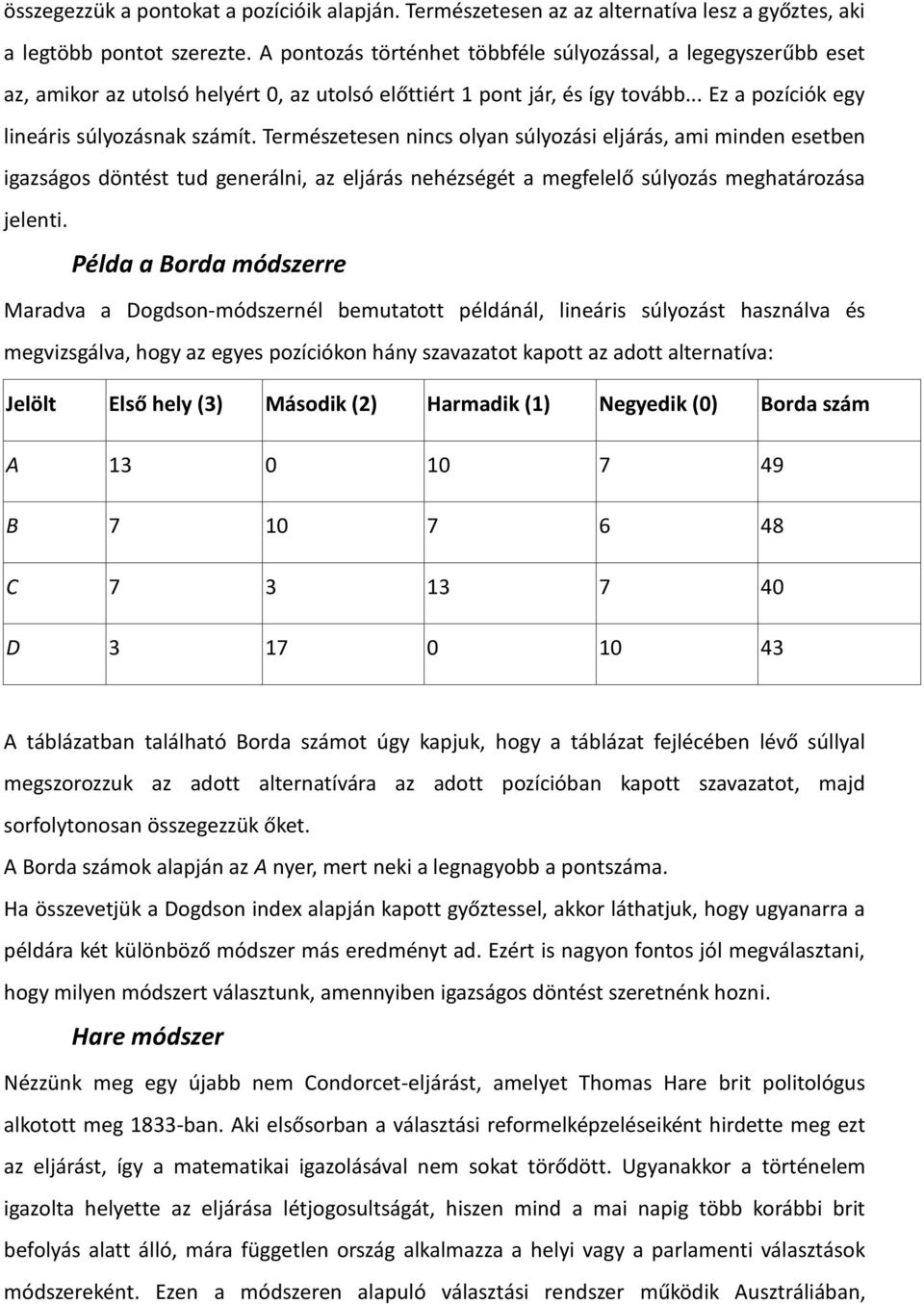 Természetesen nincs olyan súlyozási eljárás, ami minden esetben igazságos döntést tud generálni, az eljárás nehézségét a megfelelő súlyozás meghatározása jelenti.