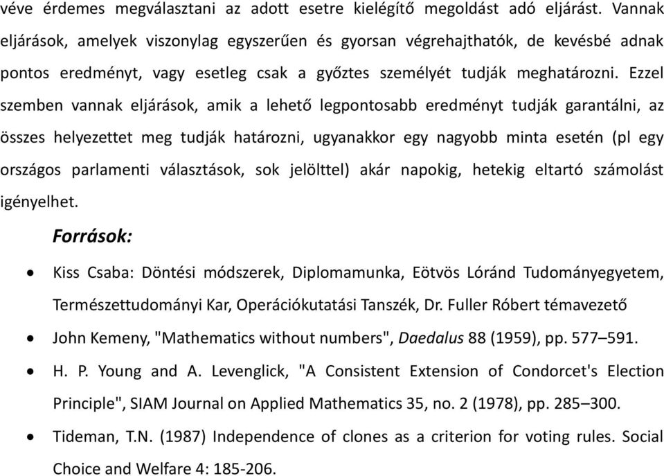 Ezzel szemben vannak eljárások, amik a lehető legpontosabb eredményt tudják garantálni, az összes helyezettet meg tudják határozni, ugyanakkor egy nagyobb minta esetén (pl egy országos parlamenti