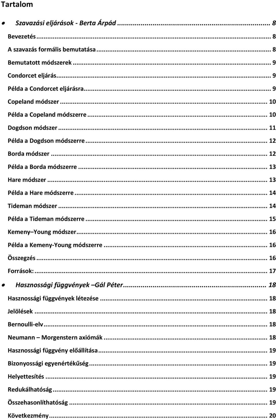 .. 14 Tideman módszer... 14 Példa a Tideman módszerre... 15 Kemeny Young módszer... 16 Példa a Kemeny-Young módszerre... 16 Összegzés... 16 Források:... 17 Hasznossági függvények Gál Péter.