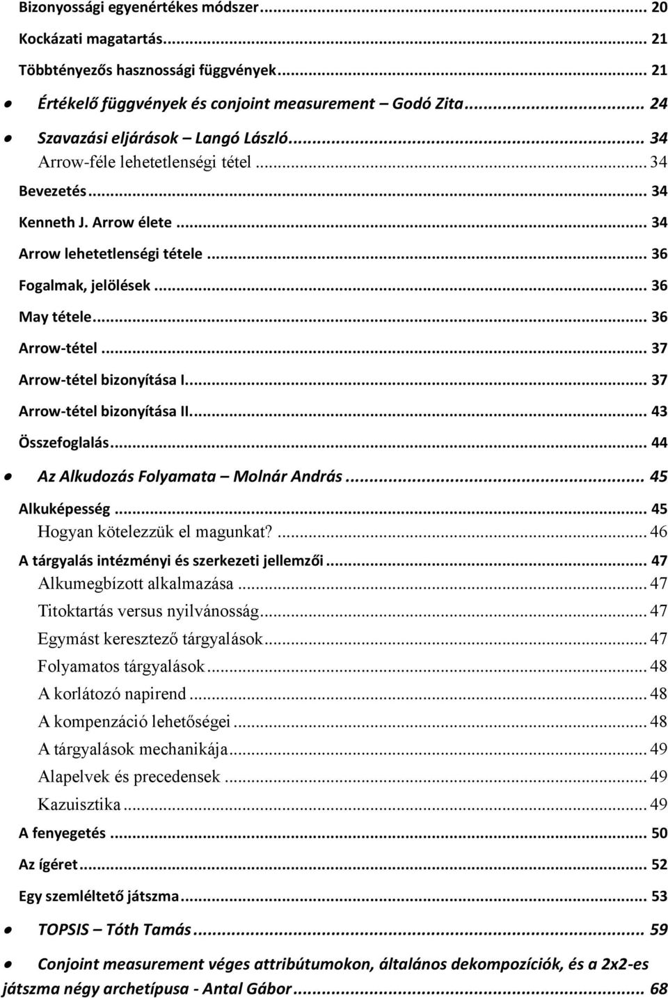 .. 37 Arrow-tétel bizonyítása I.... 37 Arrow-tétel bizonyítása II.... 43 Összefoglalás... 44 Az Alkudozás Folyamata Molnár András... 45 Alkuképesség... 45 Hogyan kötelezzük el magunkat?