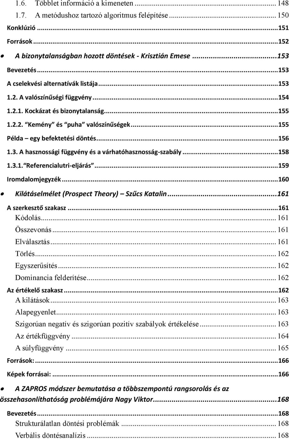 .. 156 1.3. A hasznossági függvény és a várhatóhasznosság-szabály... 158 1.3.1. Referencialutri-eljárás... 159 Iromdalomjegyzék... 160 Kilátáselmélet (Prospect Theory) Szűcs Katalin.