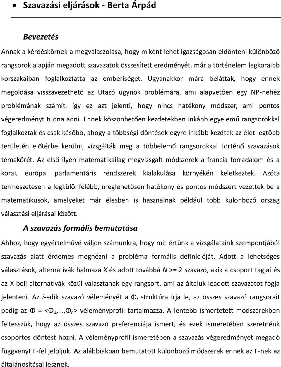 Ugyanakkor mára belátták, hogy ennek megoldása visszavezethető az Utazó ügynök problémára, ami alapvetően egy NP-nehéz problémának számít, így ez azt jelenti, hogy nincs hatékony módszer, ami pontos