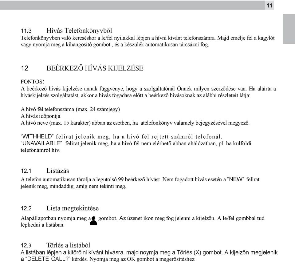 12 BEÉRKEZŐ HÍVÁS KIJELZÉSE FONTOS: A beérkező hívás kijelzése annak függvénye, hogy a szolgáltatónál Önnek milyen szerződése van.