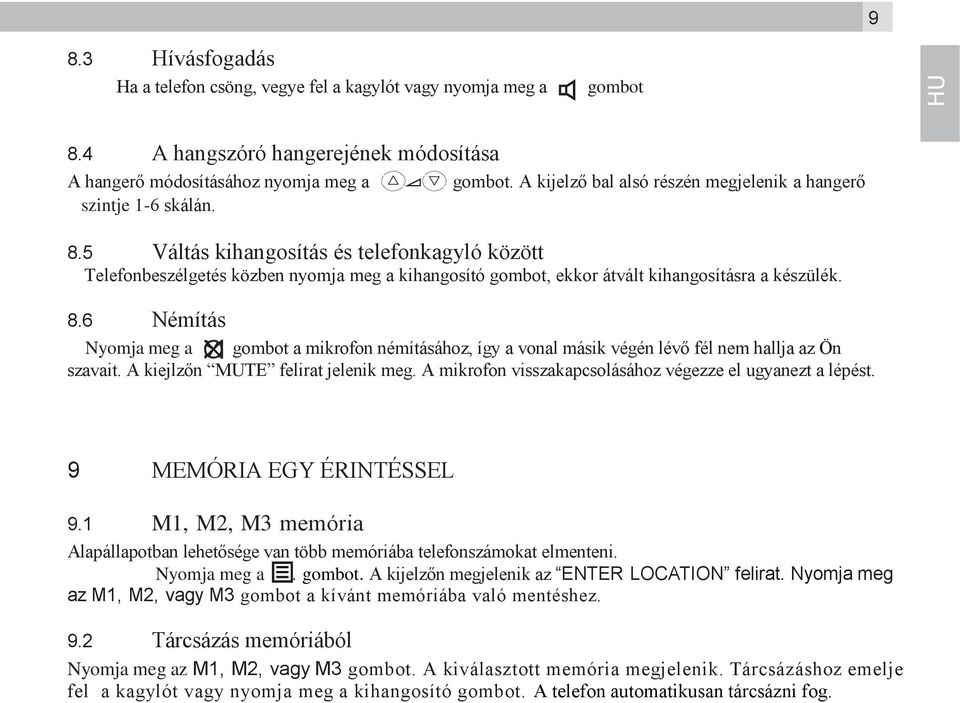 6 Némítás Nyomja meg a gombot a mikrofon némításához, így a vonal másik végén lévő fél nem hallja az Ön szavait. A kiejlzőn MUTE felirat jelenik meg.