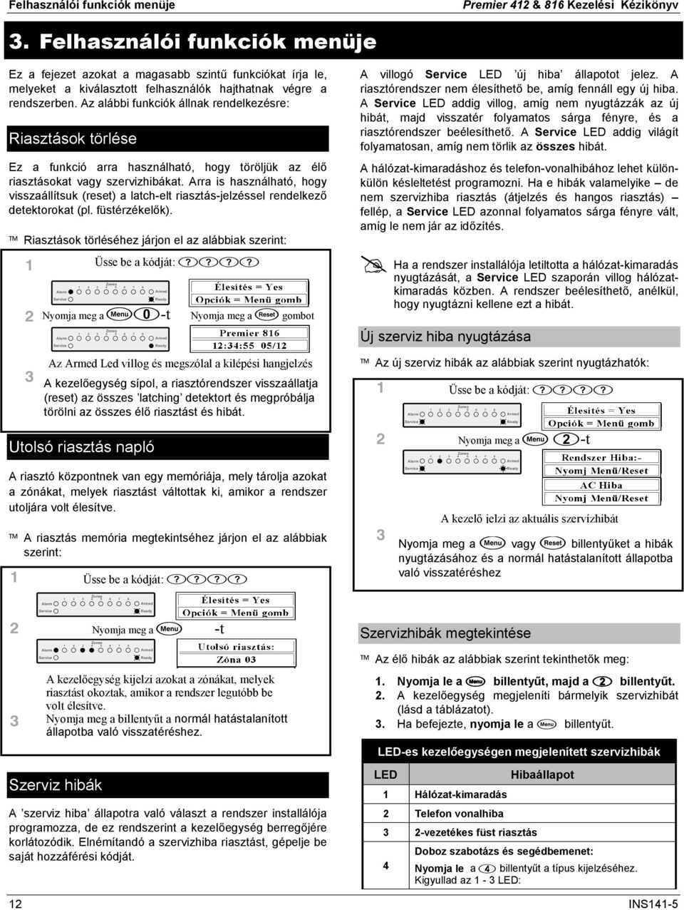 Az alábbi funkciók állnak rendelkezésre: Riasztások törlése Ez a funkció arra használható, hogy töröljük az élő riasztásokat vagy szervizhibákat.