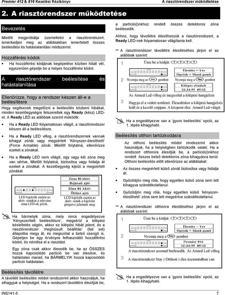 Hozzáférési kódok Ha hozzáférési kódjának begépelése közben hibát vét, egyszerűen gépelje be a helyes hozzáférési kódot.