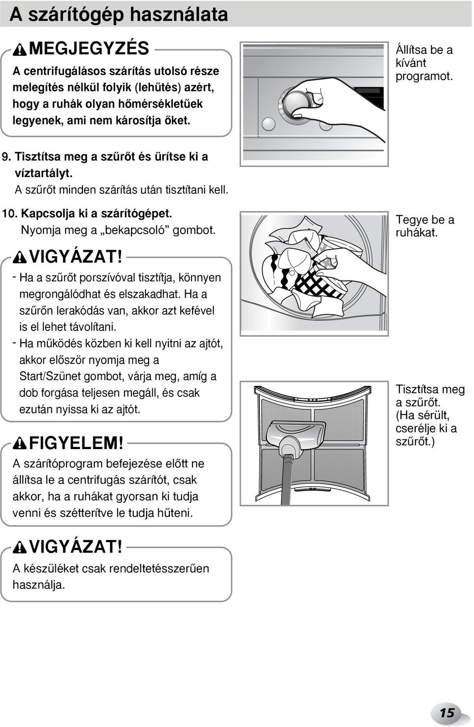 VIGYÁZAT! - Ha a szırœt porszívóval tisztítja, könnyen megrongálódhat és elszakadhat. Ha a szırœn lerakódás van, akkor azt kefével is el lehet távolítani.