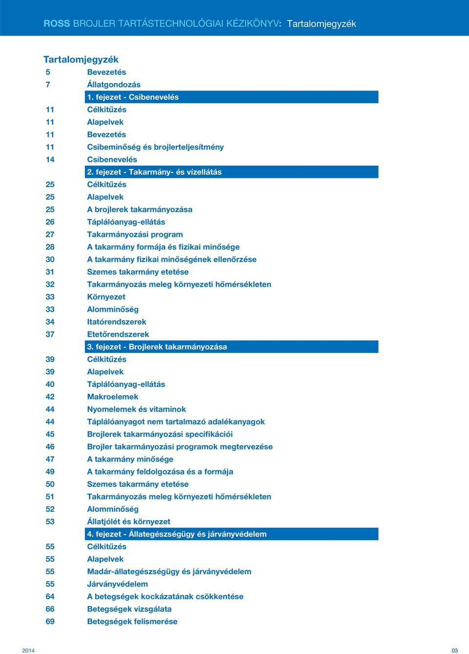 fejezet - Takarmány- és vízellátás 25 Célkitűzés 25 Alapelvek 25 A brojlerek takarmányozása 26 Táplálóanyag-ellátás 27 Takarmányozási program 28 A takarmány formája és fizikai minősége 30 A takarmány