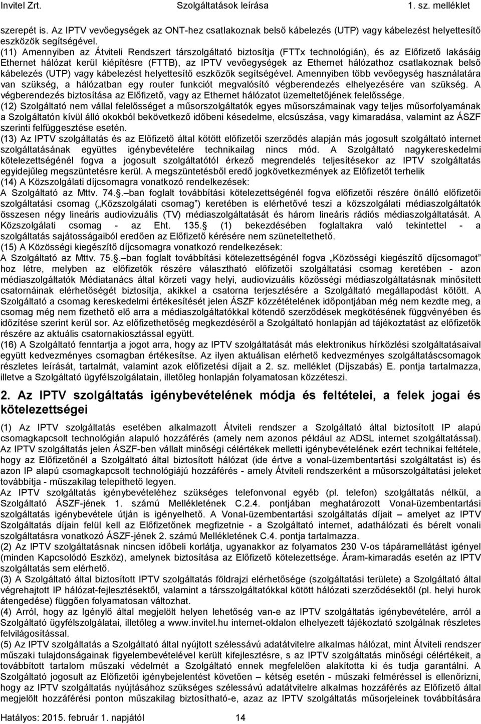 csatlakoznak belső kábelezés (UTP) vagy kábelezést helyettesítő eszközök segítségével.