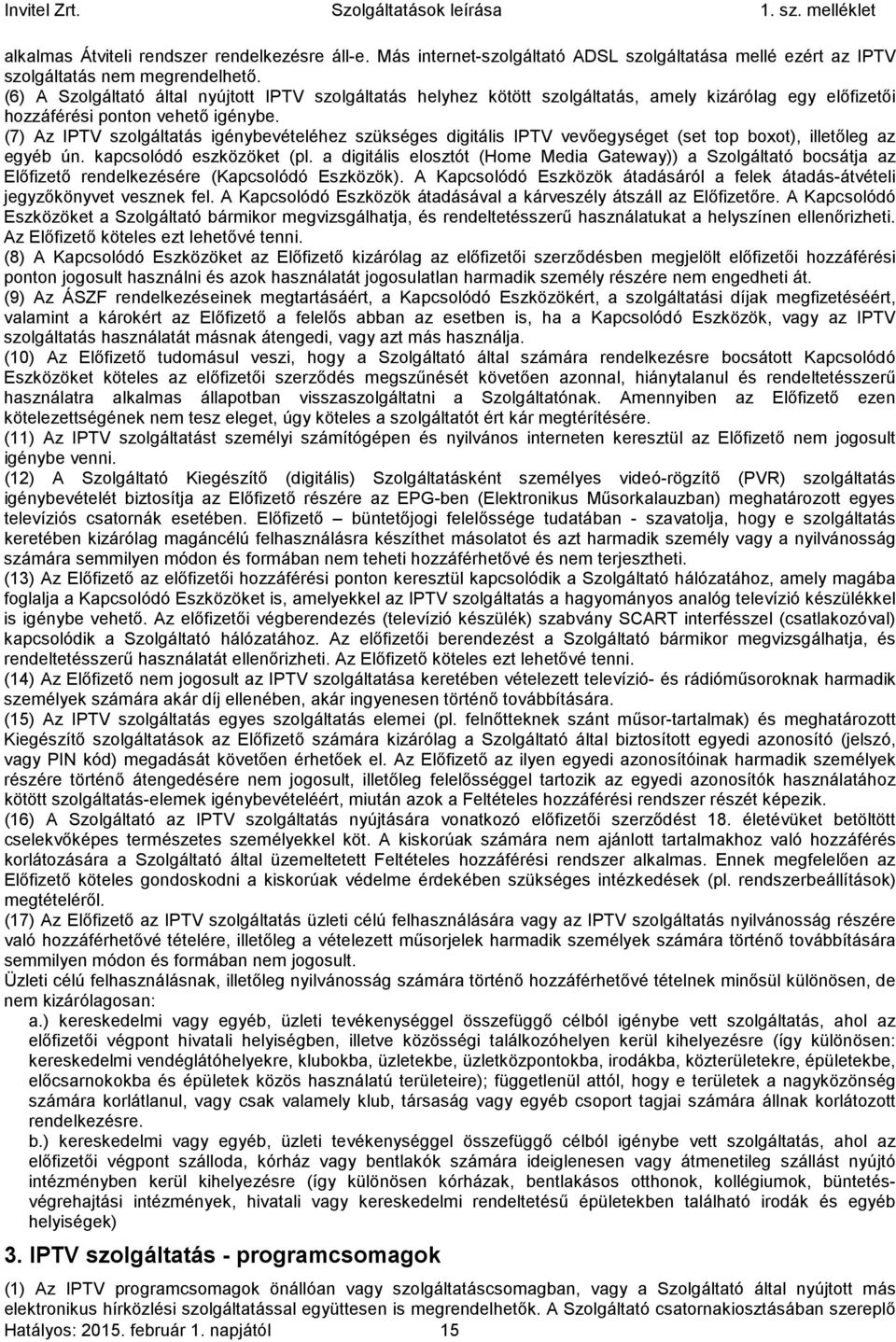 (7) Az IPTV szolgáltatás igénybevételéhez szükséges digitális IPTV vevőegységet (set top boxot), illetőleg az egyéb ún. kapcsolódó eszközöket (pl.