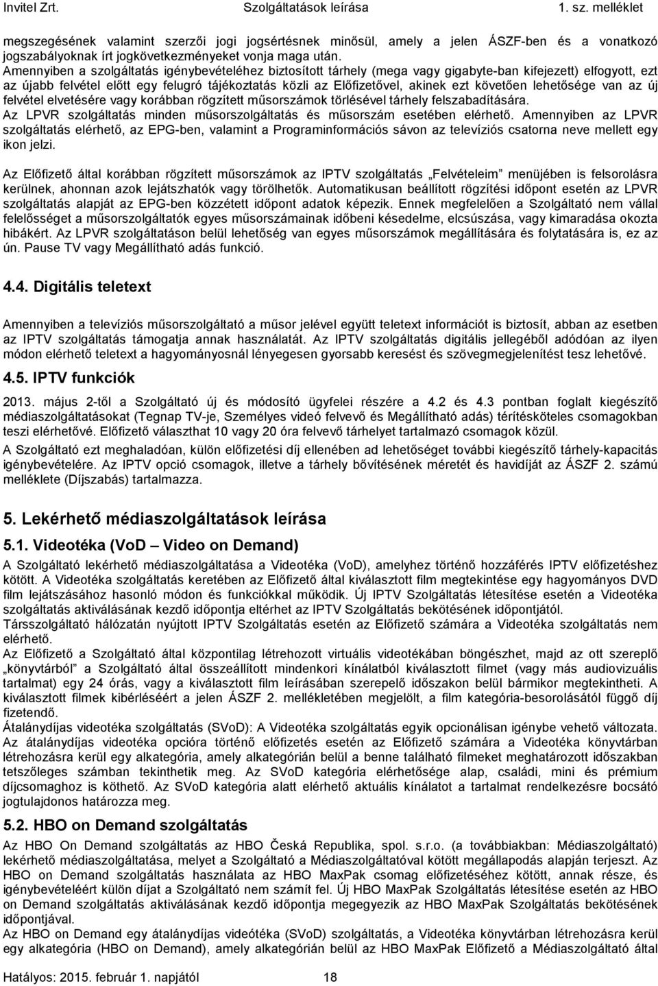 követően lehetősége van az új felvétel elvetésére vagy korábban rögzített műsorszámok törlésével tárhely felszabadítására. Az LPVR szolgáltatás minden műsorszolgáltatás és műsorszám esetében elérhető.