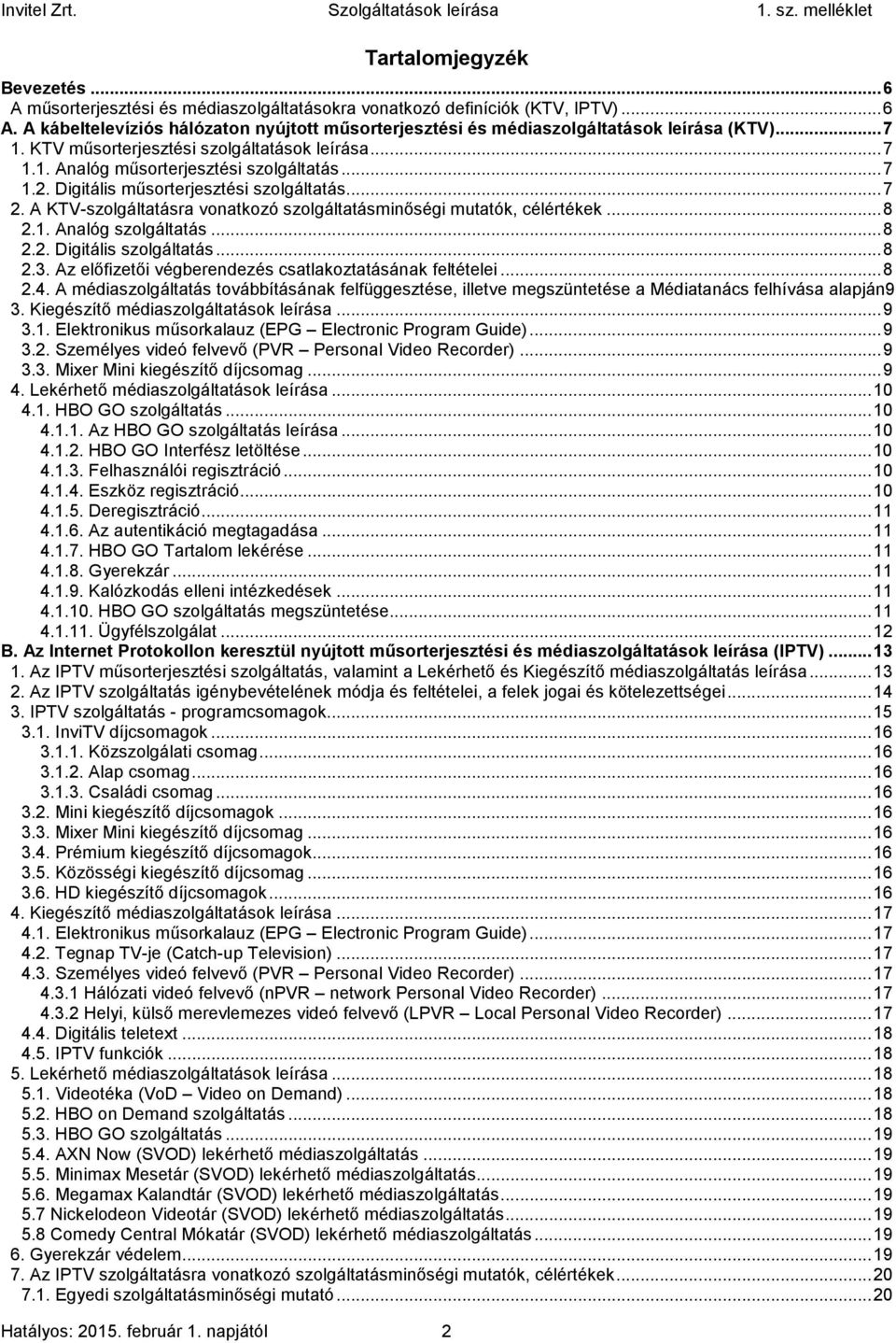 A KTV-szolgáltatásra vonatkozó szolgáltatásminőségi mutatók, célértékek... 8 2.1. Analóg szolgáltatás... 8 2.2. Digitális szolgáltatás... 8 2.3.