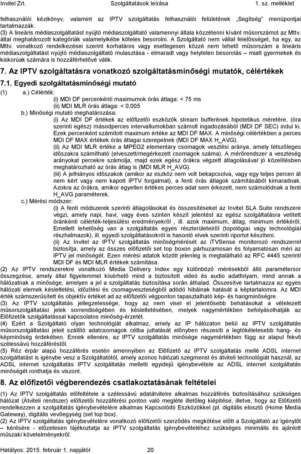 A Szolgáltató nem vállal felelősséget, ha egy, az Mttv.
