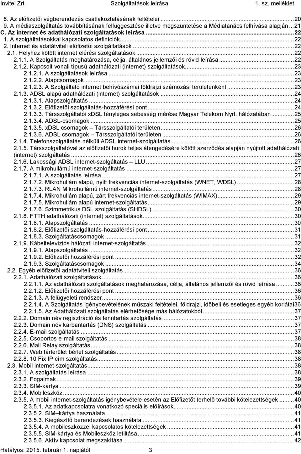 .. 22 2.1.1. A Szolgáltatás meghatározása, célja, általános jellemzői és rövid leírása... 22 2.1.2. Kapcsolt vonali típusú adathálózati (internet) szolgáltatások... 23 2.1.2.1. A szolgáltatások leírása.
