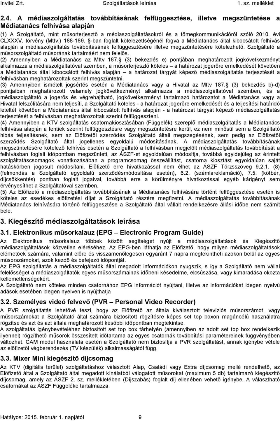 -ban foglalt kötelezettségénél fogva a Médiatanács által kibocsátott felhívás alapján a médiaszolgáltatás továbbításának felfüggesztésére illetve megszüntetésére kötelezhető.