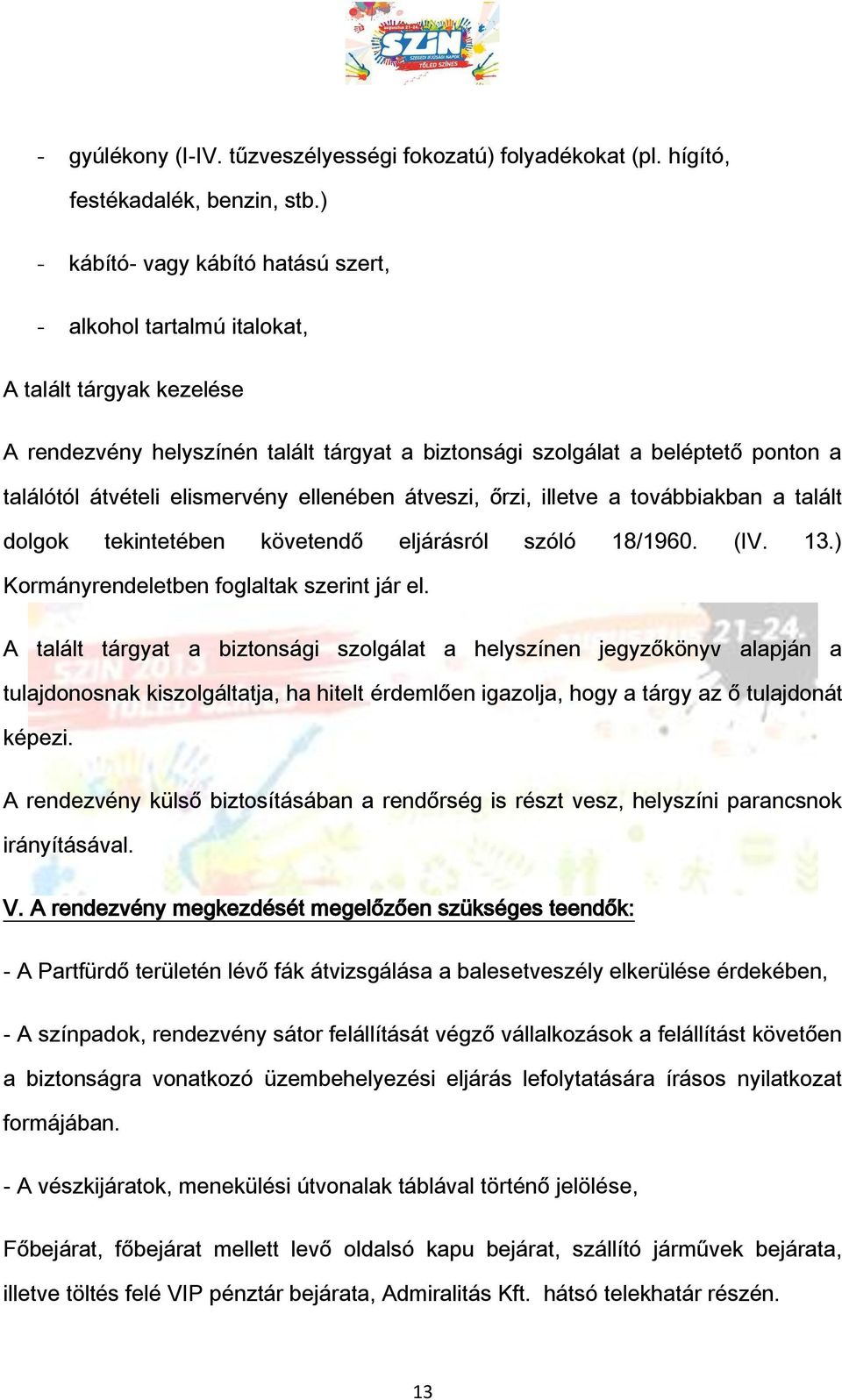 elismervény ellenében átveszi, őrzi, illetve a továbbiakban a talált dolgok tekintetében követendő eljárásról szóló 18/1960. (IV. 13.) Kormányrendeletben foglaltak szerint jár el.