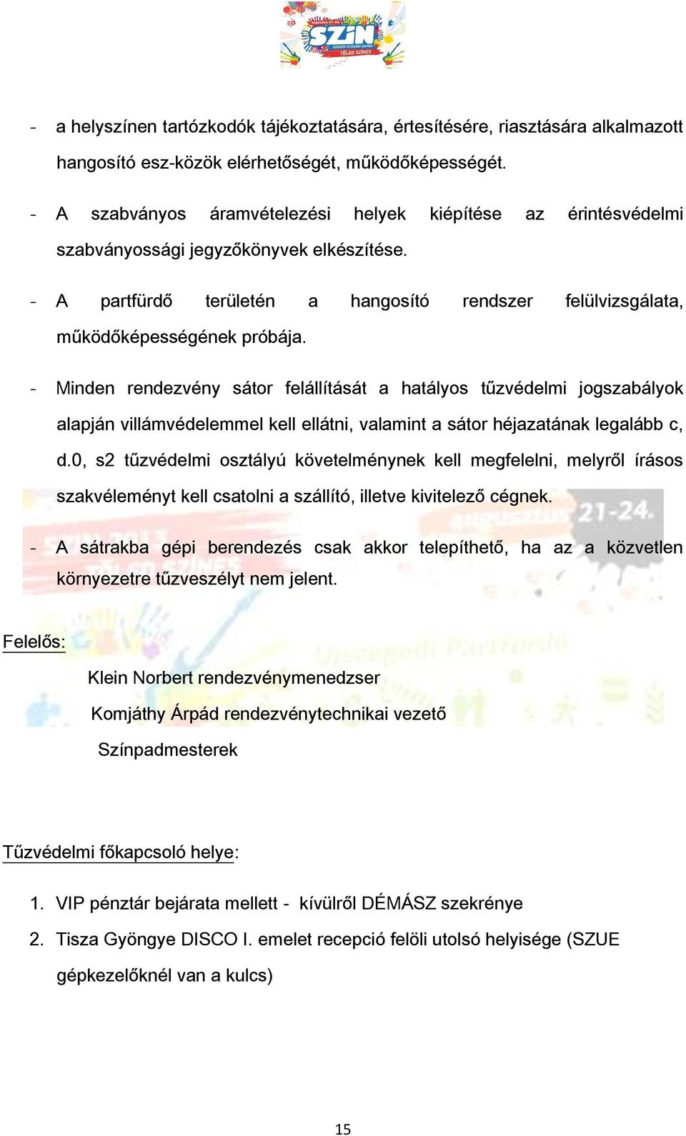 - Minden rendezvény sátor felállítását a hatályos tűzvédelmi jogszabályok alapján villámvédelemmel kell ellátni, valamint a sátor héjazatának legalább c, d.